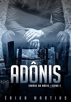 Adonis (Irmaos da Mafia Livro 1) Erika Martins